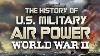 The History Of U S Military Air Power World War 2